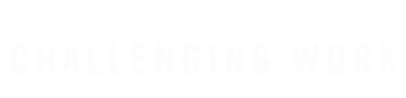We love challenging work